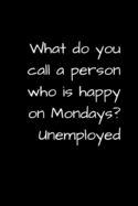 What Do You Call a Person Who Is Happy on Mondays? Unemployed: Funny Unemployment Gag Gift for Retirees, Job Seekers, and Graduates