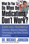 What Do You Do When the Medications Don't Work?: A Non-Drug Treatment of Dizziness, Migraine Headaches, Fibromyalgia, and Other Chronic Conditions - Johnson, Michael L