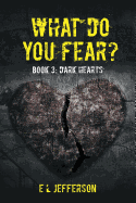 What Do You Fear? Book 3: Dark Hearts