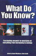 What Do You Know?: Fascinating Answers to Questions on Everything from Astronomy to Zoology - Matthews, Robert (Editor), and Smith, Nick (Editor)