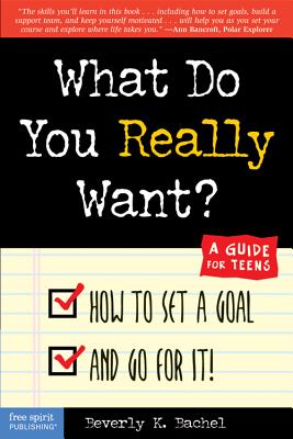 What Do You Really Want?: How to Set a Goal and Go for It! a Guide for Teens - Bachel, Beverly K