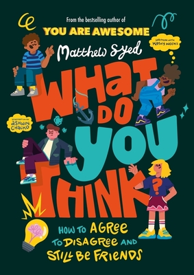 What Do YOU Think?: How to agree to disagree and still be friends - Syed, Matthew