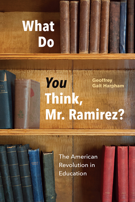 What Do You Think, Mr. Ramirez?: The American Revolution in Education - Harpham, Geoffrey Galt