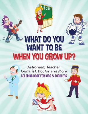 What Do You Want To Be When You Grow Up?: Astronaut, Teacher, Guitarist, Doctor and More Coloring Book For Kids & Toddlers - O, Studio