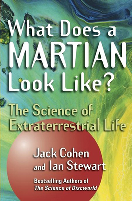 What Does a Martian Look Like?: The Science of Extraterrestrial Life - Cohen, Jack, M.D., and Stewart, Ian, Dr.
