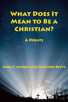 What Does It Mean to Be a Christian?: A Debate - Crosby, John F, and Betty, Stafford