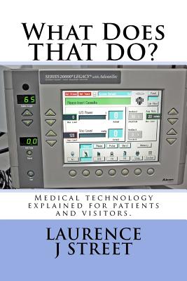 What Does THAT DO?: Medical technology explained for patients and visitors. - Street, Laurence J