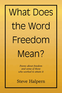 What Does the Word Freedom Mean?: Poems about freedom and some of those who worked to attain it