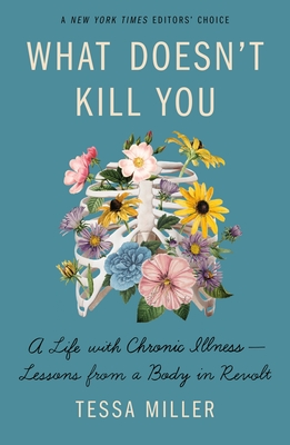 What Doesn't Kill You: A Life with Chronic Illness - Lessons from a Body in Revolt - Miller, Tessa