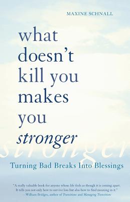What Doesn't Kill You Makes You Stronger: Turning Bad Breaks Into Blessings - Schnall, Maxine