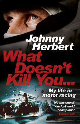 What Doesn't Kill You...: My Life in Motor Racing - Herbert, Johnny