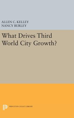 What Drives Third World City Growth? - Kelley, Allen C., and Burley, Nancy