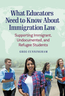 What Educators Need to Know about Immigration Law: Supporting Immigrant, Undocumented, and Refugee Students