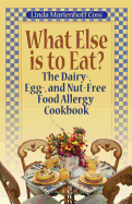 What Else Is to Eat?: The Dairy-, Egg-, and Nut-Free Food Allergy Cookbook