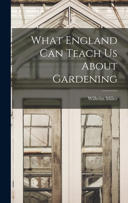 What England can Teach us About Gardening - Miller, Wilhelm