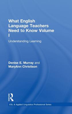 What English Language Teachers Need to Know Volume I: Understanding Learning - Murray, Denise E, Dr., and Christison, Maryann