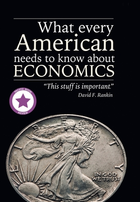 What Every American Needs to Know about Economics by David F Rankin