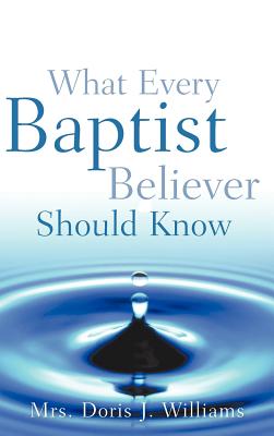 What Every Baptist Believer Should Know - Williams, Doris J