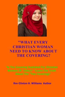 What Every Christian Woman Need To Know About The Covering: Learn The Truth About The Two Coverings - Williams Ceo, Clinton H