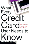 What Every Credit Card Holder Needs to Know: How to Protect Yourself and Your Money - Strong, Howard