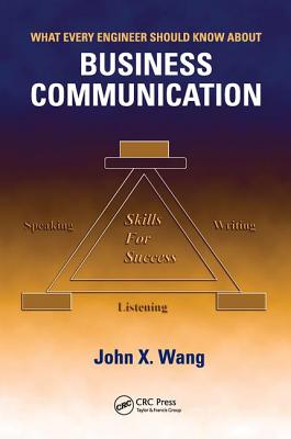 What Every Engineer Should Know About Business Communication - Wang, John X.