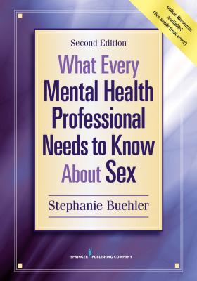 What Every Mental Health Professional Needs to Know about Sex - Buehler, Stephanie, PsyD