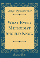 What Every Methodist Should Know (Classic Reprint)