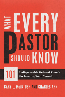 What Every Pastor Should Know: 101 Indispensable Rules of Thumb for Leading Your Church - McIntosh, Gary L, and Arn, Charles