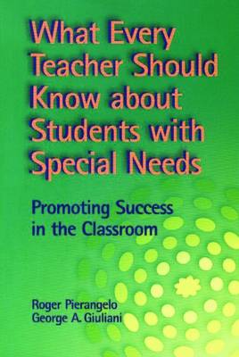 What Every Teacher Should Know about Students with Special Needs: Promoting Success in the Classroom - Pierangelo, Roger, Dr., and Giuliani, George A
