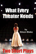 What Every Theater Needs, Two Short Plays: Acting Edition