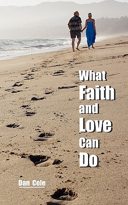 What Faith and Love Can Do - Cole, Dan