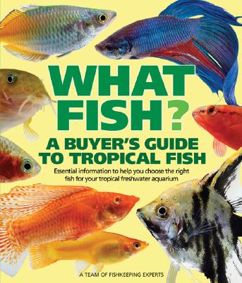 What Fish? a Buyer's Guide to Tropical Fish: Essential Information to Help You Choose the Right Fish for Your Tropical Freshwater Aquarium - Flethcer, Nick