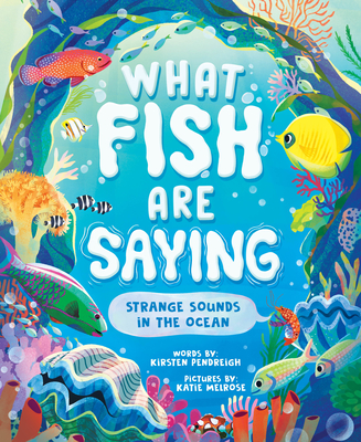 What Fish Are Saying: Strange Sounds in the Ocean - Pendreigh, Kirsten