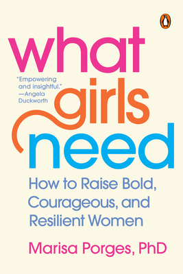 What Girls Need: How to Raise Bold, Courageous, and Resilient Women - Porges, Marisa