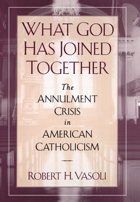 What God Has Joined Together: The Annulment Crisis in American Catholicism - Vasoli, Robert H USA