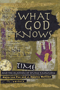 What God Knows: Time and the Question of Divine Knowledge