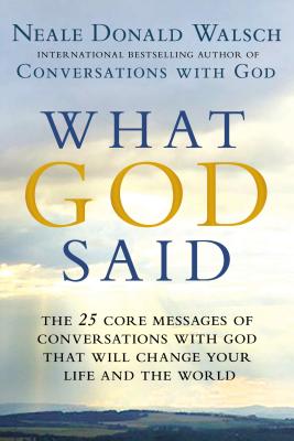 What God Said: The 25 Core Messages of Conversations with God That Will Change Your Life and Th E World - Walsch, Neale Donald