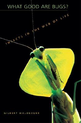 What Good Are Bugs?: Insects in the Web of Life - Waldbauer, Gilbert, Dr.