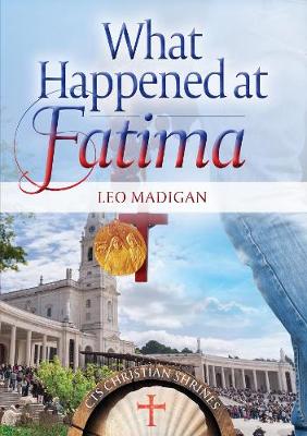 What Happened at Fatima?: The First Objective and Comprehensive Retelling of the Story in 50 years - Madigan, Leo