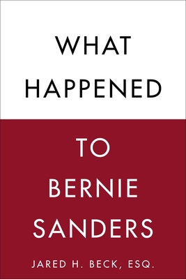 What Happened to Bernie Sanders - Beck, Jared H, Esq