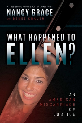 What Happened to Ellen?: An American Miscarriage of Justice - Grace, Nancy, and Knauer, Bene