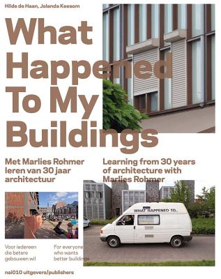 What Happened to My Buildings: Learning from 30 Years of Architecture with Marlies Rohmer - De Haan, Hilde (Text by)