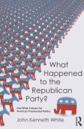 What Happened to the Republican Party?: And What It Means for American Presidential Politics