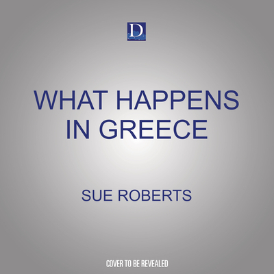 What Happens in Greece - Roberts, Sue, and Wane, Esther (Read by)