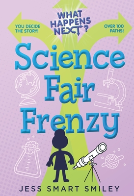 What Happens Next?: Science Fair Frenzy - Smiley, Jess Smart
