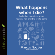 What Happens When I Die?: And Other Questions about Heaven, Hell and the Life to Come