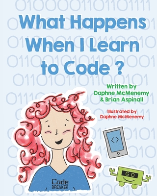 What Happens When I Learn To Code? - Aspinall, Brian, and McMenemy, Daphne