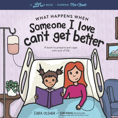 What Happens When Someone I Love Can't Get Better: A Book to Prepare and Cope with End of Life - Rogers, Jenni, and Olsher, Sara