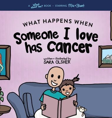 What Happens When Someone I Love Has Cancer?: Explain the Science of Cancer and How a Loved One's Diagnosis and Treatment Affects a Kid's Day-To-day Life - Olsher, Sara