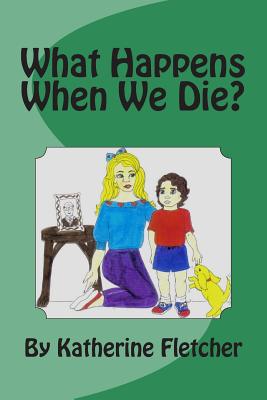 What Happens When We Die? - Fletcher, Katherine